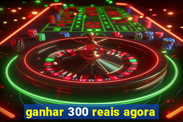 ganhar 300 reais agora